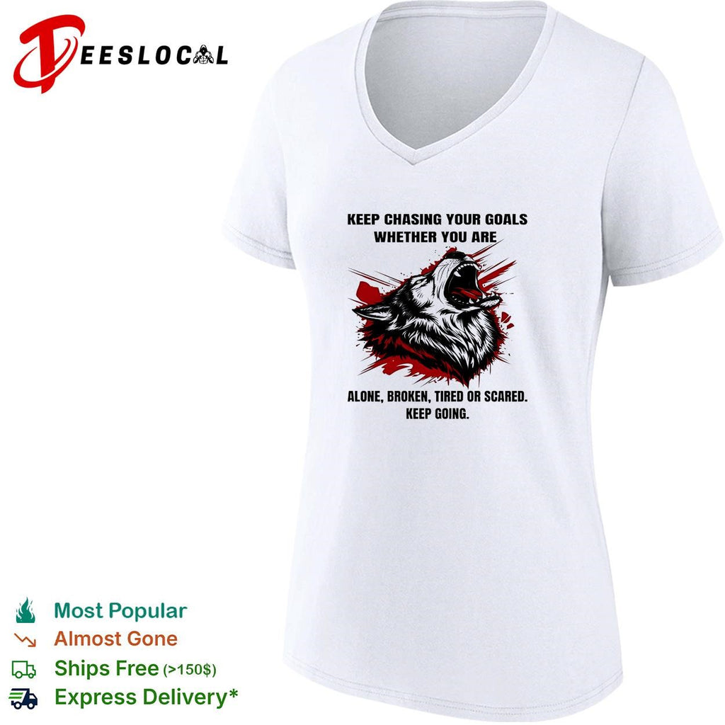 Wolf keep chasing your goals whether you are alone broken tired or scared keep going shirt