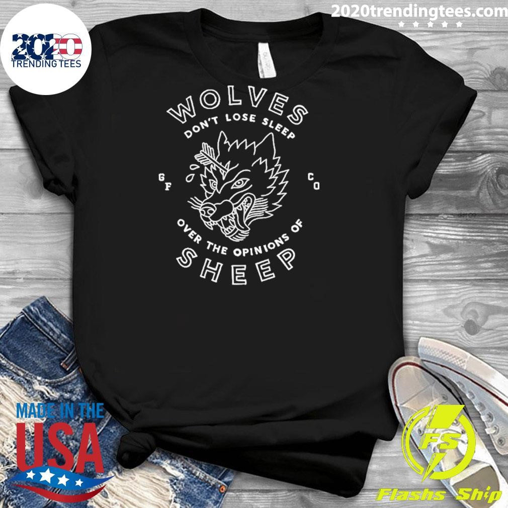 Wolves Don’t Lose Sleep Over The Opinions Of Sheep Shirt