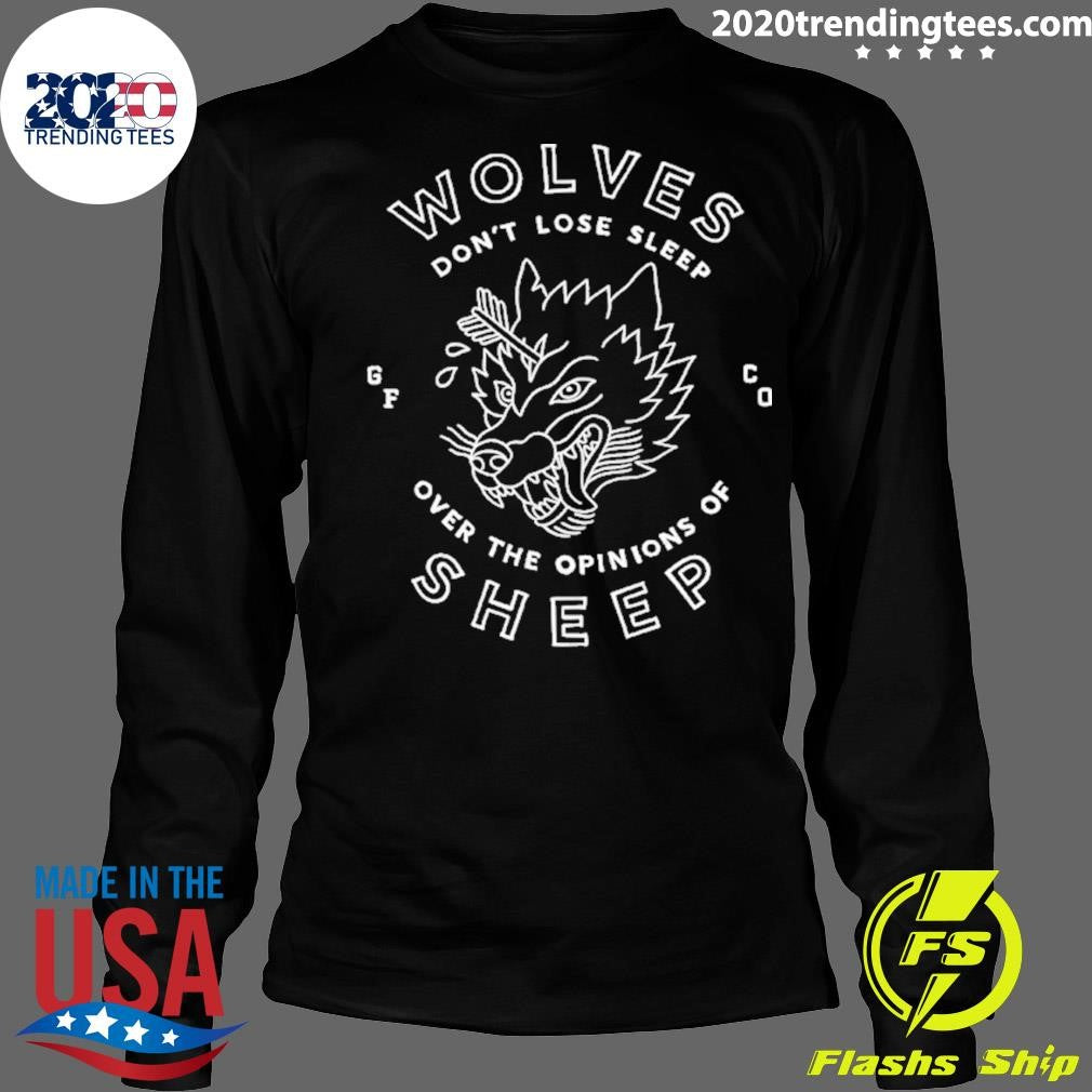 Wolves Don’t Lose Sleep Over The Opinions Of Sheep Shirt