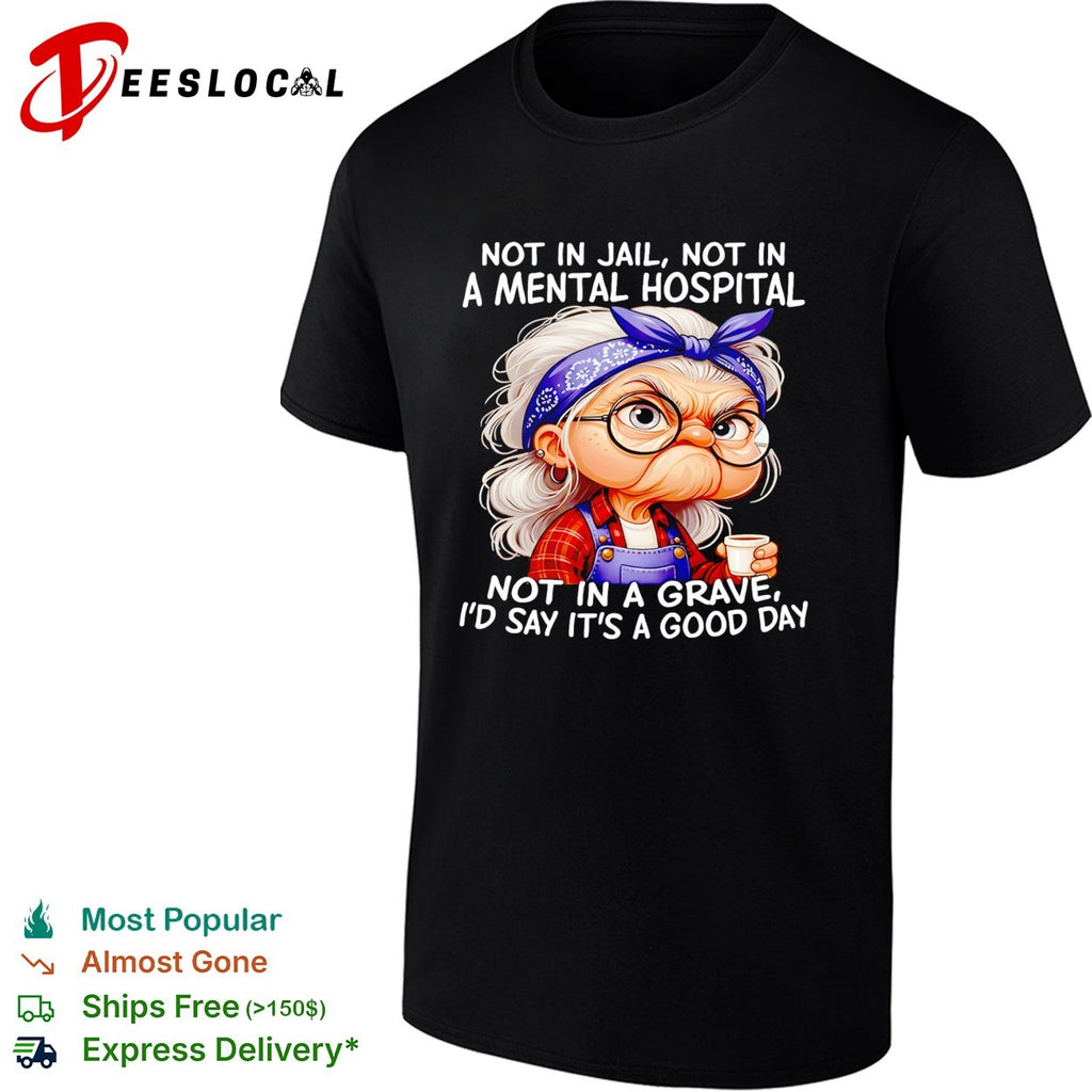 Woman not in jail not in a mental hospital not in a grave I’d say shirt