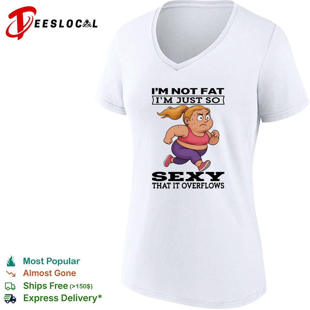 Woman running I’m not fat I’m just so sexy that it overflows shirt