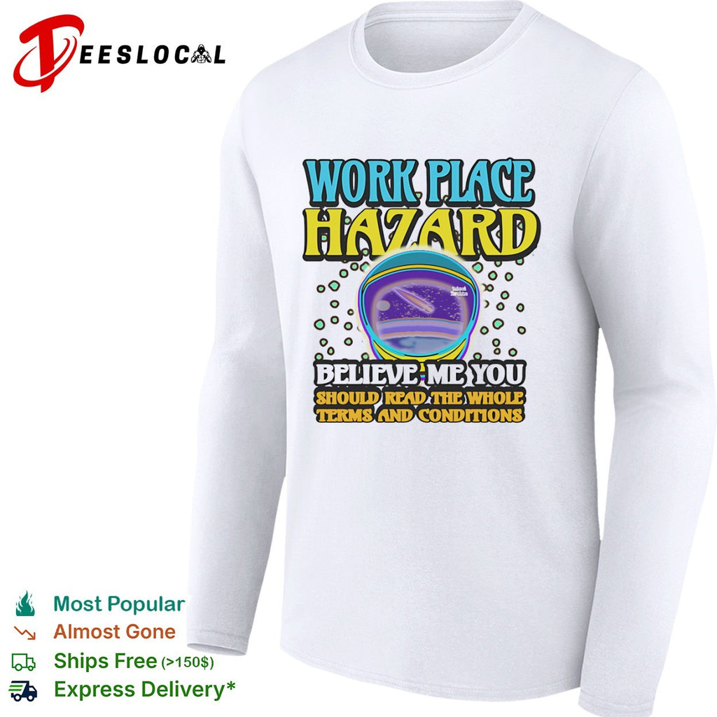 Work Place Hazard Believe Me You Should Read the Whole Terms and Conditions shirt