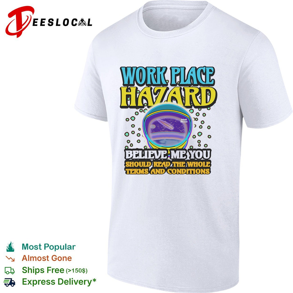 Work Place Hazard Believe Me You Should Read the Whole Terms and Conditions shirt