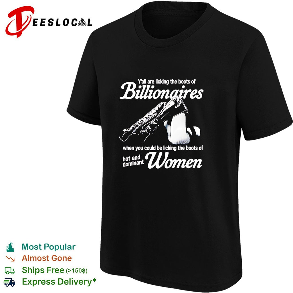 Y’all are licking the boots of billionaires when you could be licking shirt