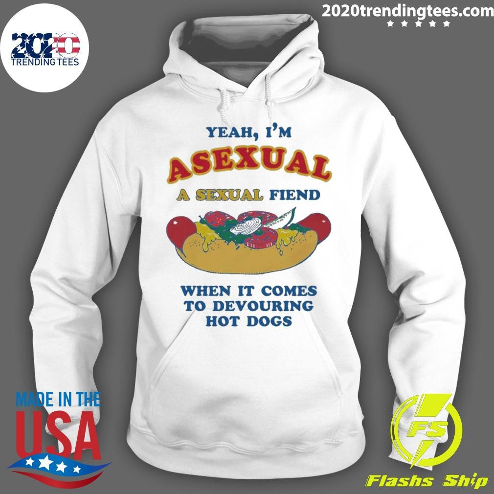 Yeah, I’m Asexual, A Sexual Fiend When It Comes To Devouring Hot Dogs Shirt