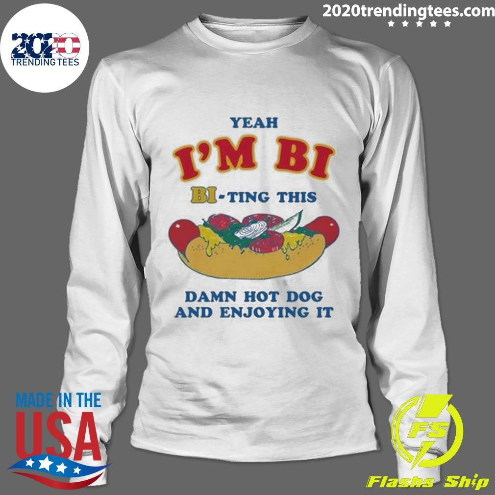 Yeah I’m Bi, Bi-ting This Damn Hot Dog And Enjoying It Shirt