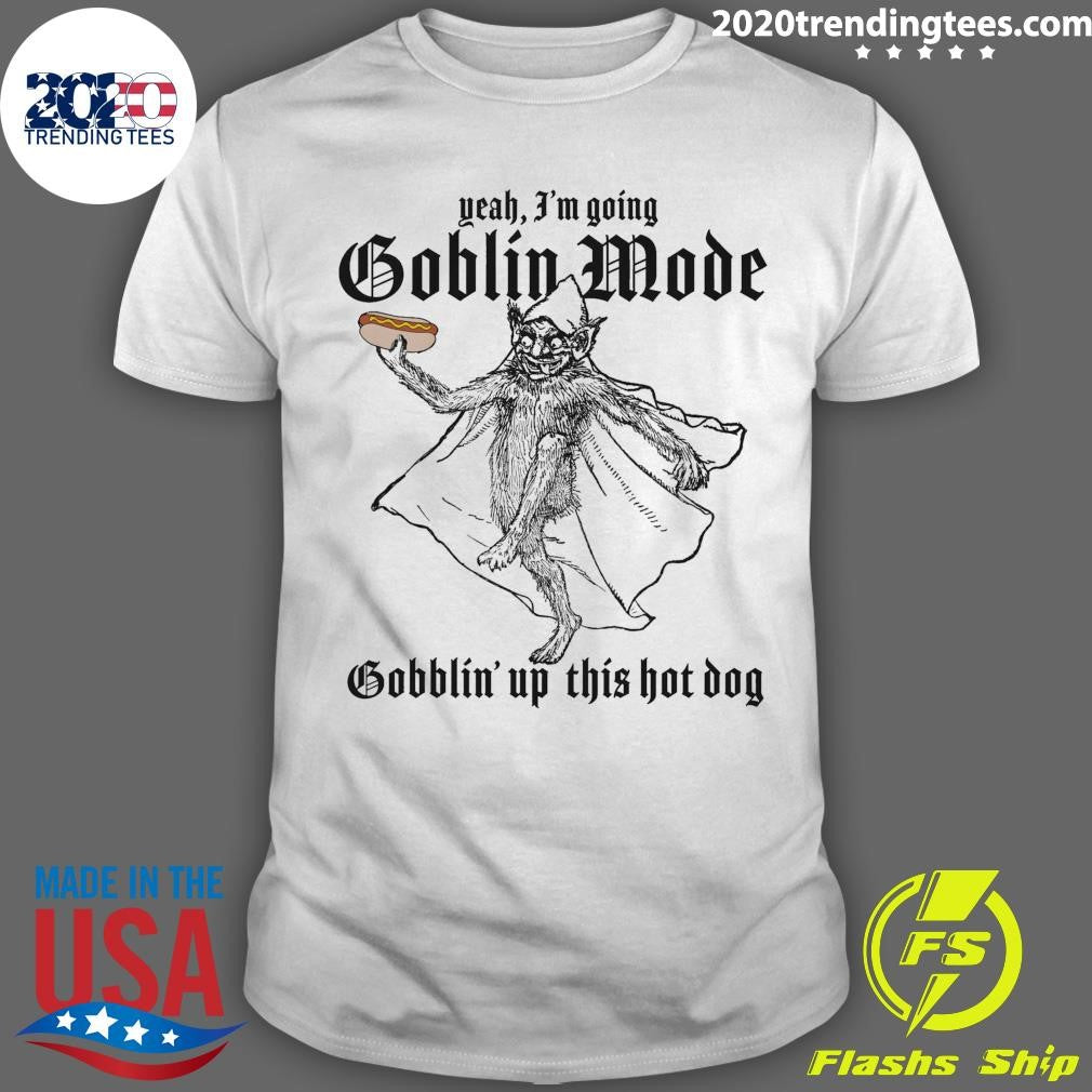 Yeah, I’m Going Goblin Mode Gobblin’ Up This Hot Dog 2026 Tee Shirt