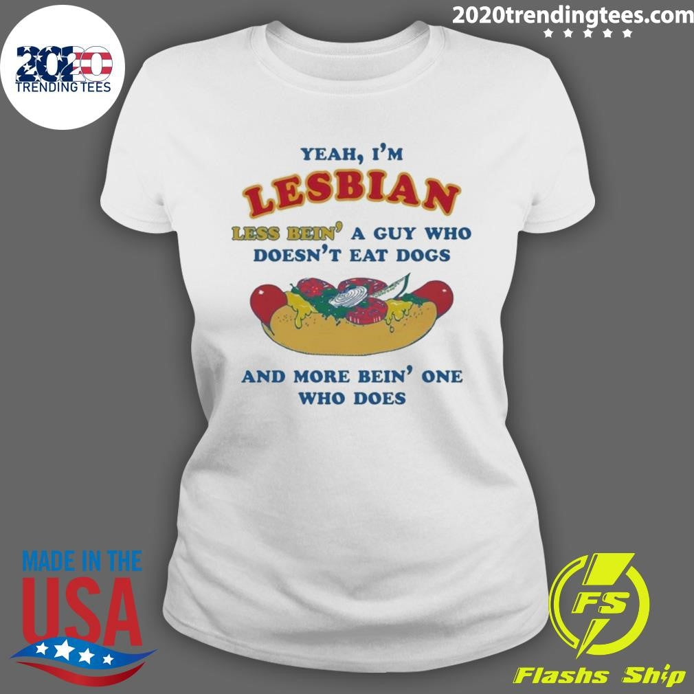 Yeah, I’m Lesbian, Less Bien’ A Guy Who Doesn’t Eat Dogs And More Bein’ One Who Does 2026 Shirt