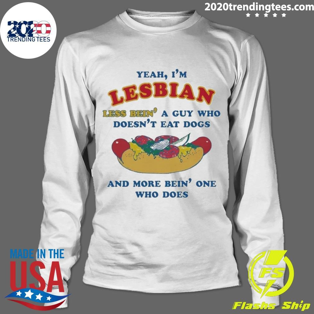 Yeah, I’m Lesbian, Less Bien’ A Guy Who Doesn’t Eat Dogs And More Bein’ One Who Does 2026 Shirt