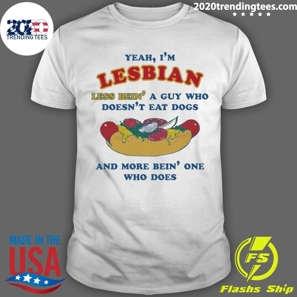 Yeah, I’m Lesbian, Less Bien’ A Guy Who Doesn’t Eat Dogs And More Bein’ One Who Does 2026 Shirt