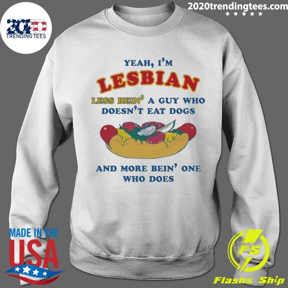 Yeah, I’m Lesbian, Less Bien’ A Guy Who Doesn’t Eat Dogs And More Bein’ One Who Does 2026 Shirt