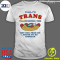 Yeah, I’m Trans, Transporting This Hot Dog From My Mouth To My Stomach Shirt