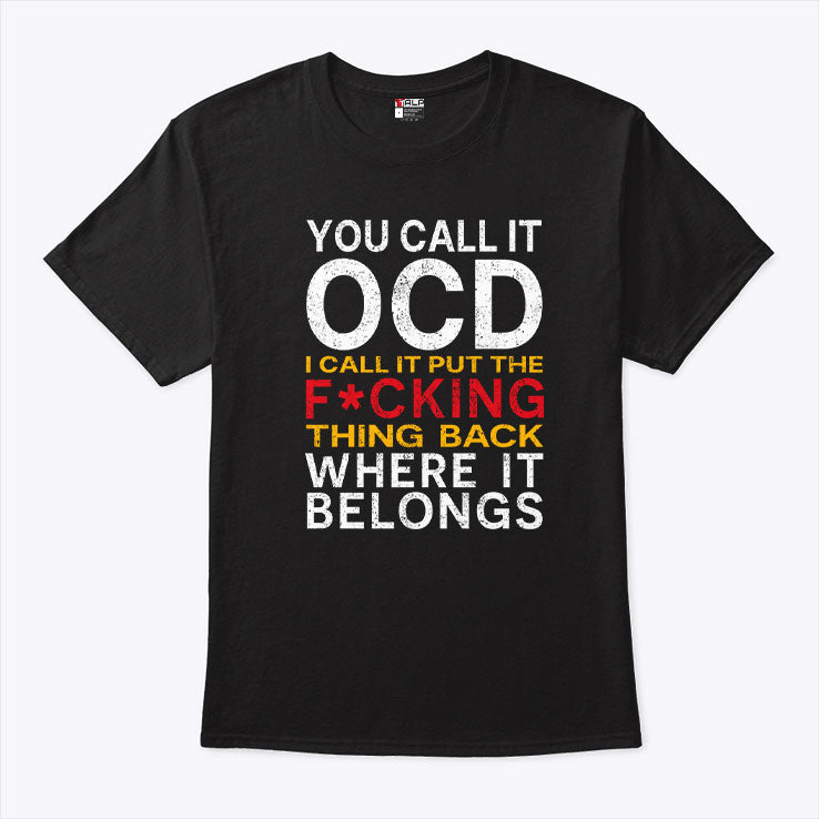 You Call It OCD I Call It Put It Back Where It Belongs T Shirt