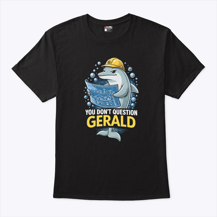 You Don’t Question Gerald T Shirt