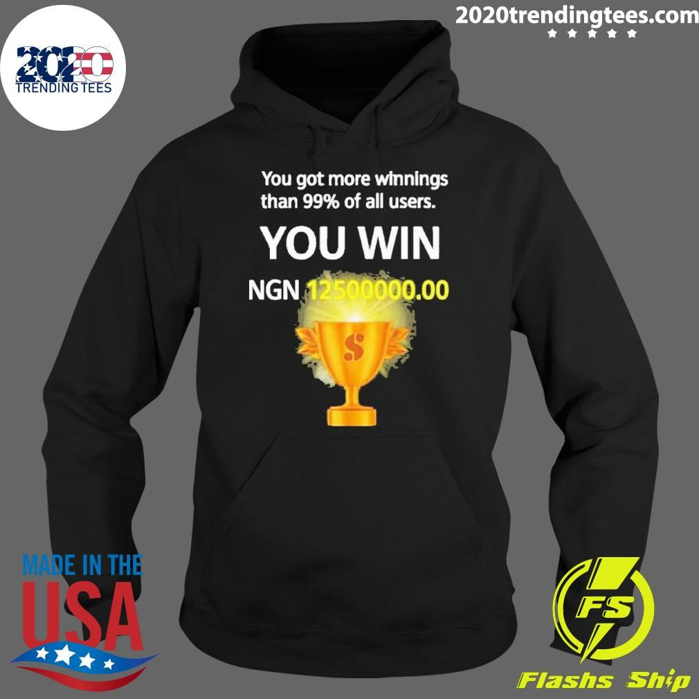 You Got More Winnings Than 99% Of All Users You Win Ngn 12500000.00 Shirt