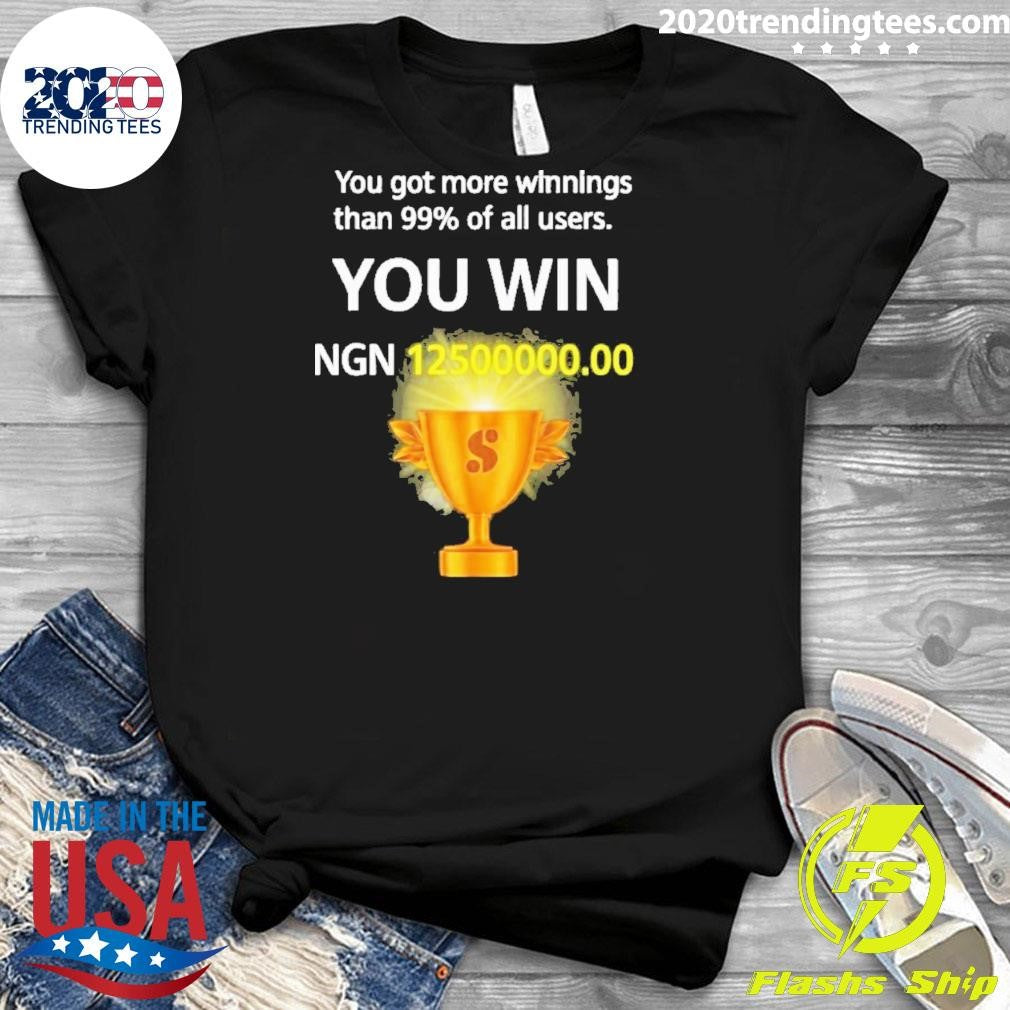 You Got More Winnings Than 99% Of All Users You Win Ngn 12500000.00 Shirt