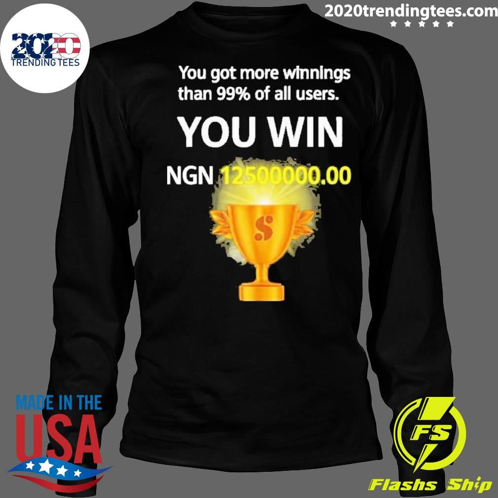 You Got More Winnings Than 99% Of All Users You Win Ngn 12500000.00 Shirt