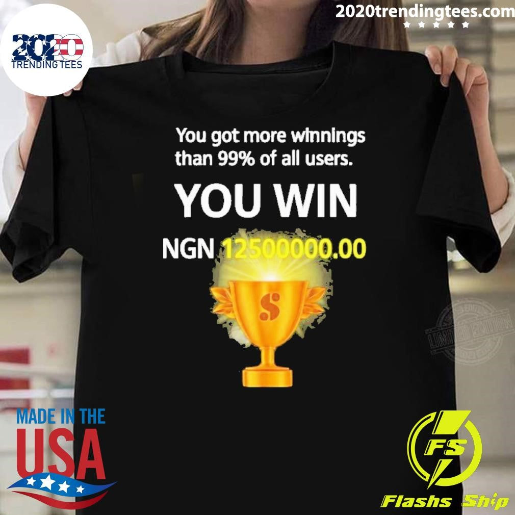 You Got More Winnings Than 99% Of All Users You Win Ngn 12500000.00 Shirt