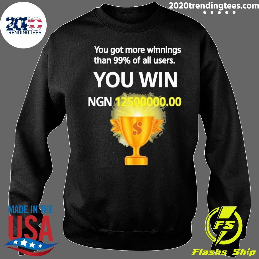 You Got More Winnings Than 99% Of All Users You Win Ngn 12500000.00 Shirt