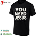 You Need Jesus shirt