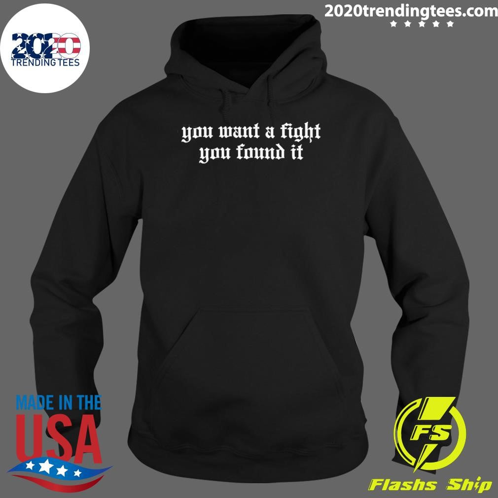 You Want A Fight You Found It Shirt