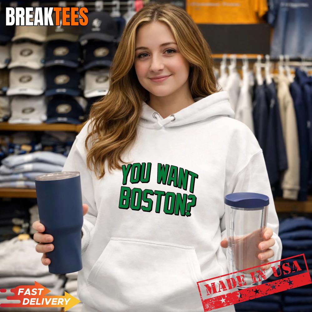 You Want Boston Basketball Boston Celtics 2026 T-Shirt