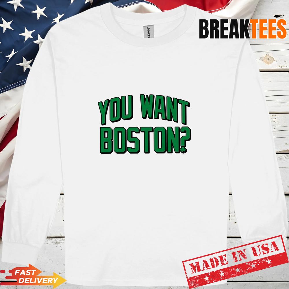 You Want Boston Basketball Boston Celtics 2026 T-Shirt