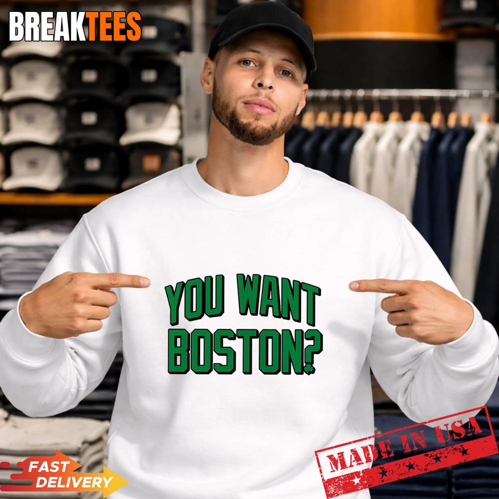 You Want Boston Basketball Boston Celtics 2026 T-Shirt