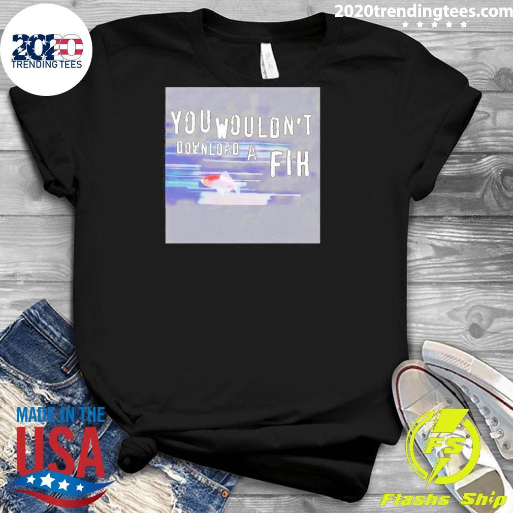 You Wouldn’t Download A Fih Ufo Shirt