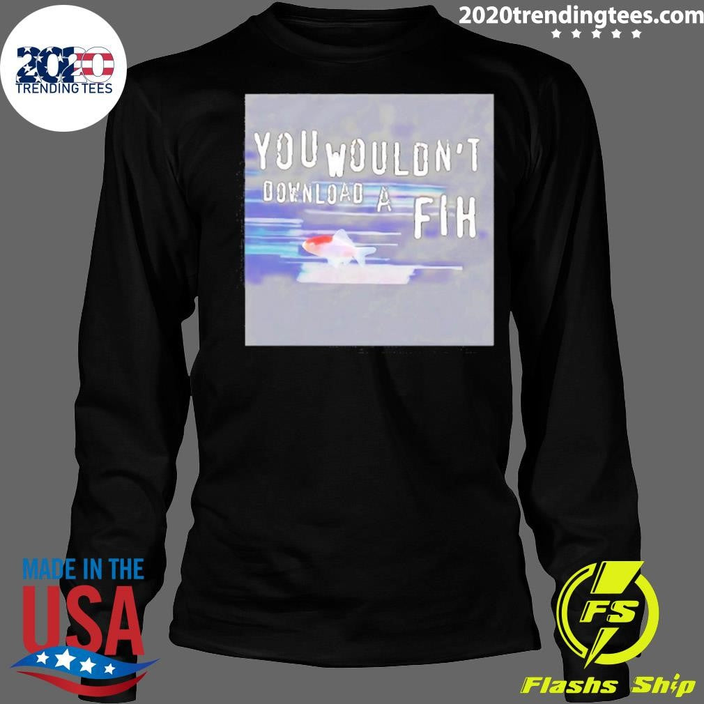 You Wouldn’t Download A Fih Ufo Shirt