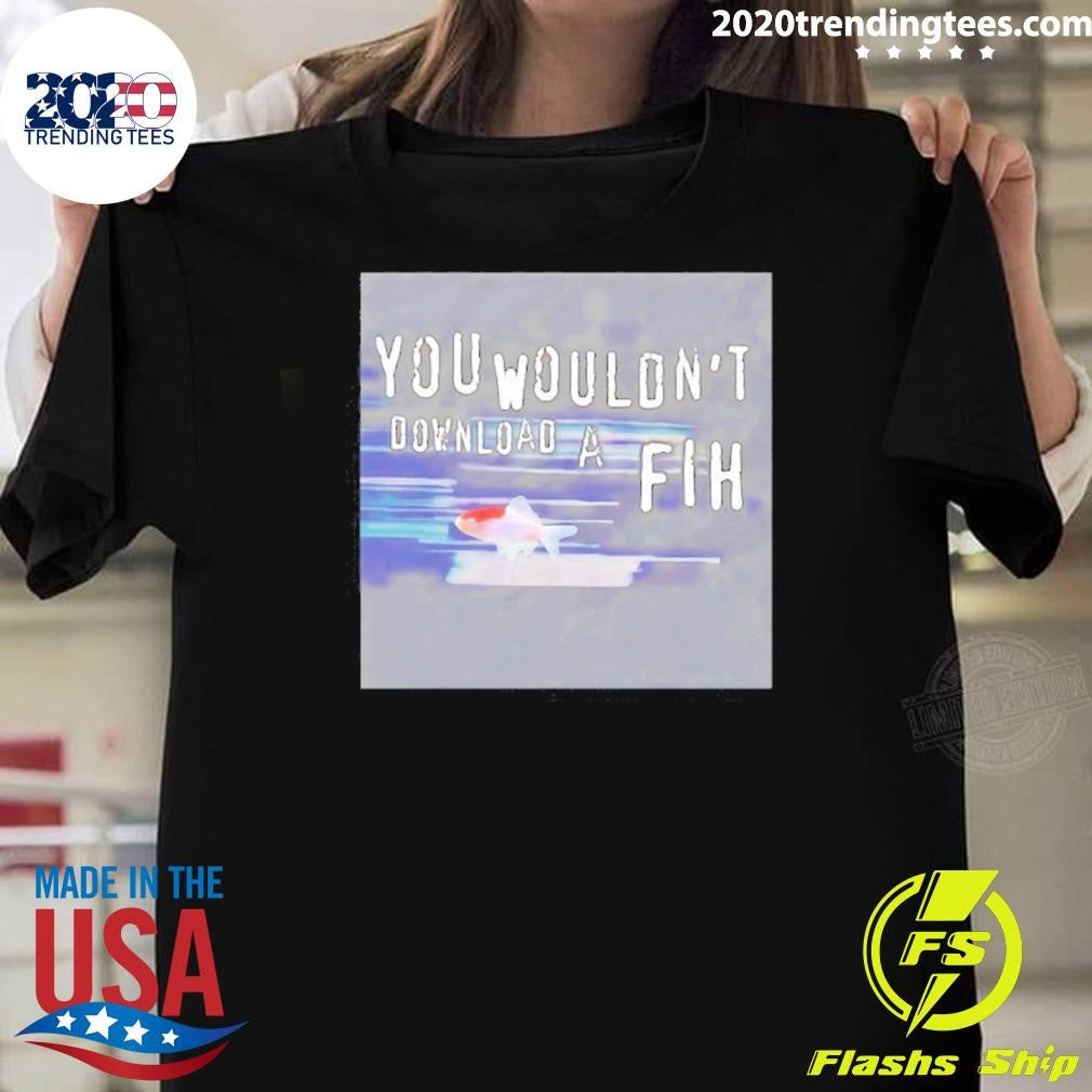 You Wouldn’t Download A Fih Ufo Shirt