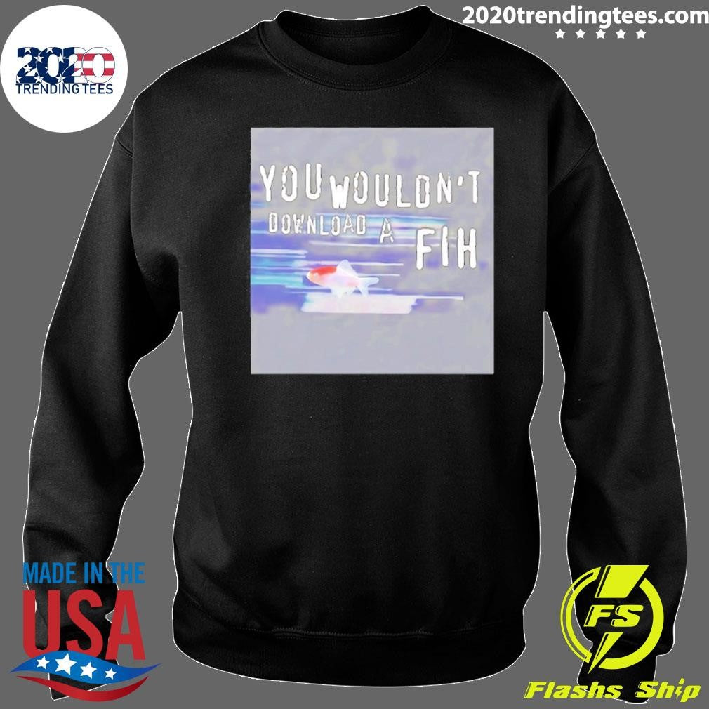 You Wouldn’t Download A Fih Ufo Shirt