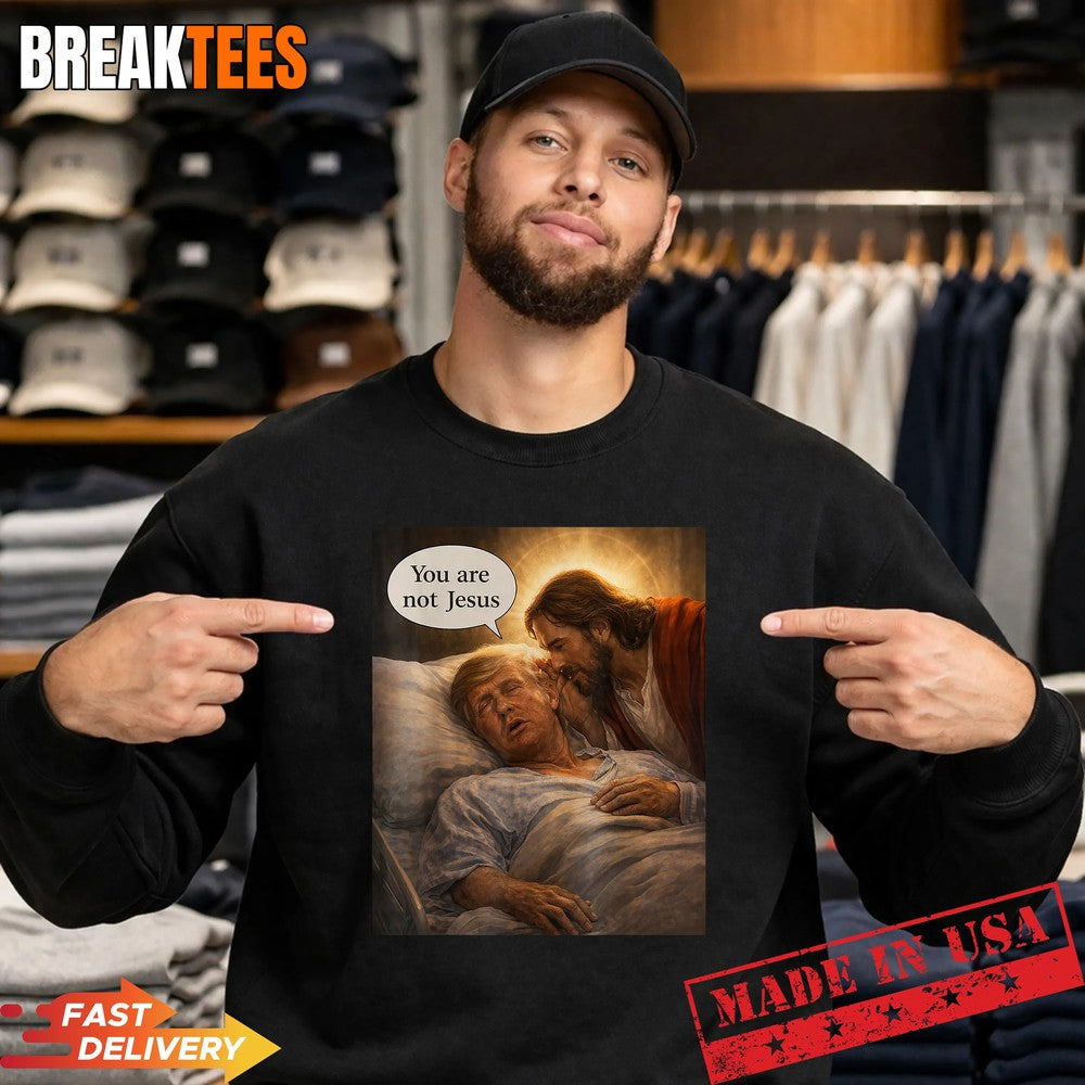 You are Not Jesus Graphic Funny Anti Trump Meme Shirt