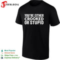 You are either crooked or stupid shirt