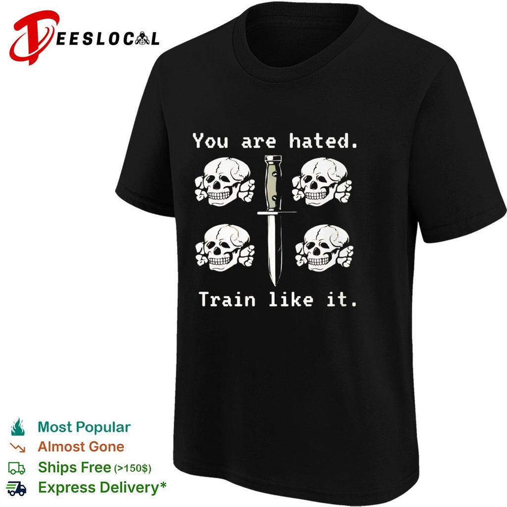 You are hated train like it skulls and combat knife shirt