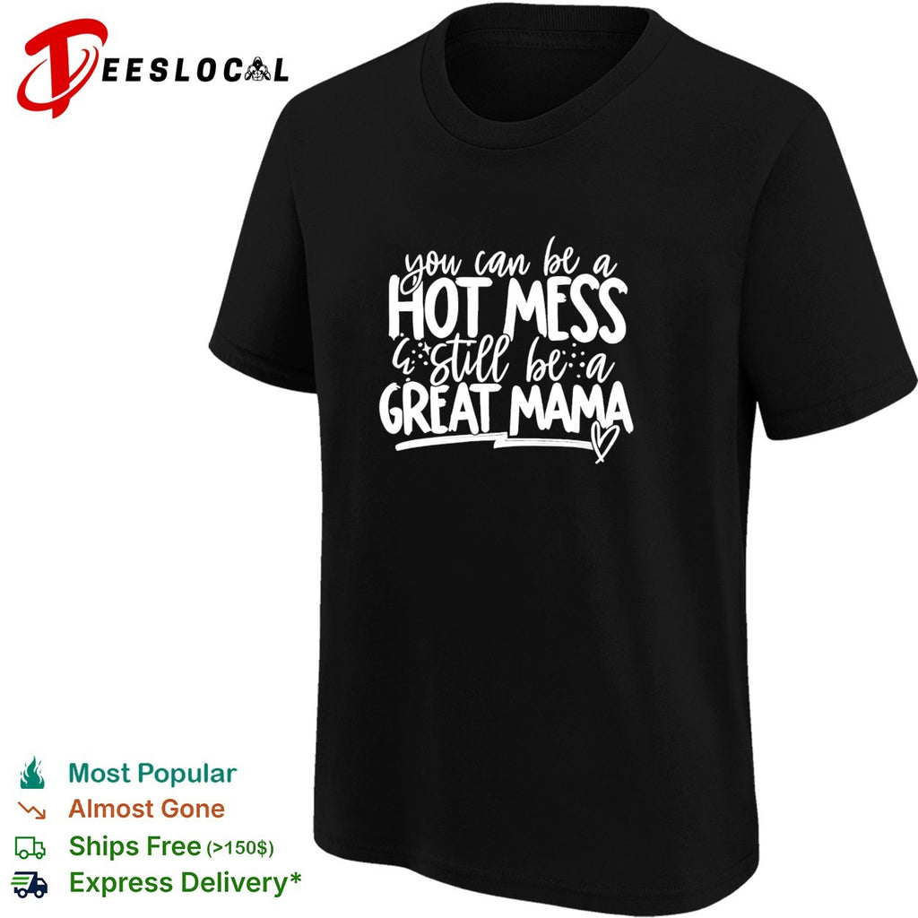 You can be a hot mess still be a great mama humor shirt