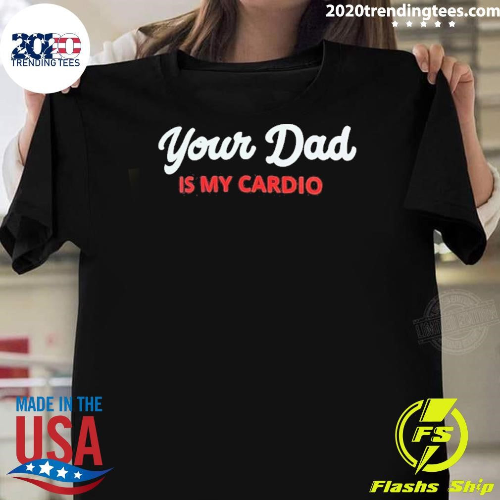Your Dad Is My Cardio Shirt