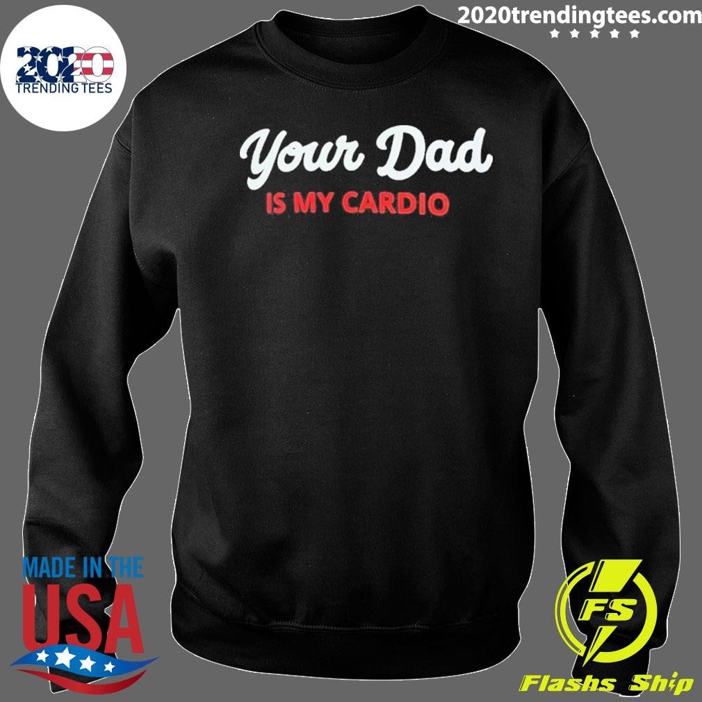 Your Dad Is My Cardio Shirt