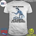 Your Honor, God Forbid My Client Get A Little Motion 2026 Tee Shirt