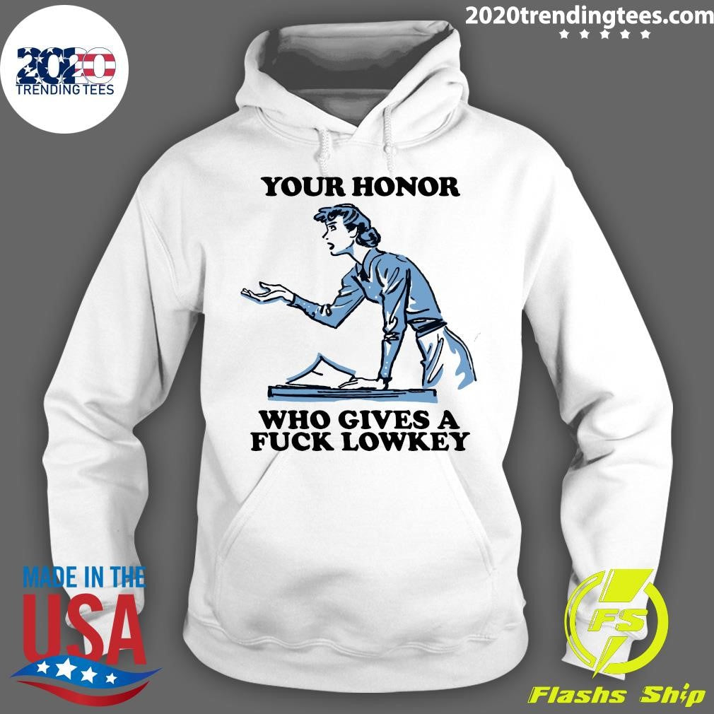 Your Honor Who Gives A Fuck Lowkey Girl Funny Shirt