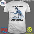 Your Honor Who Gives A Fuck Lowkey Girl Funny Shirt