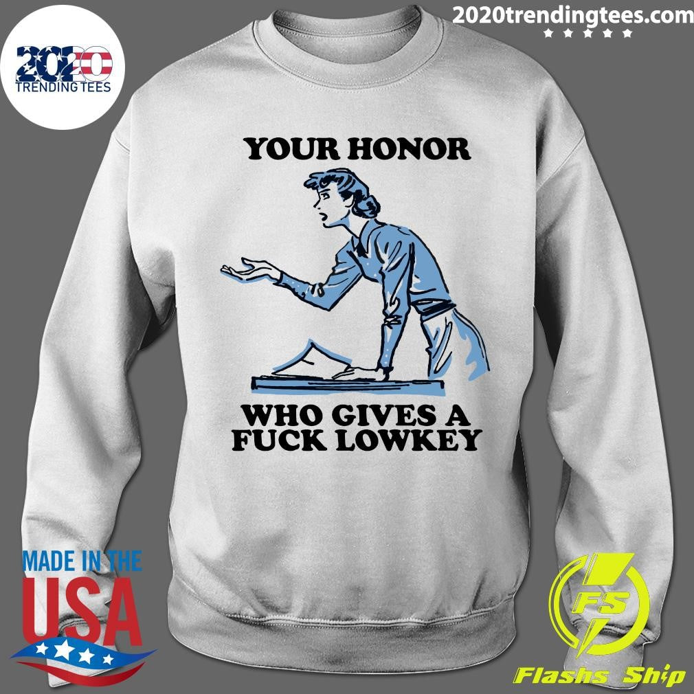 Your Honor Who Gives A Fuck Lowkey Girl Funny Shirt