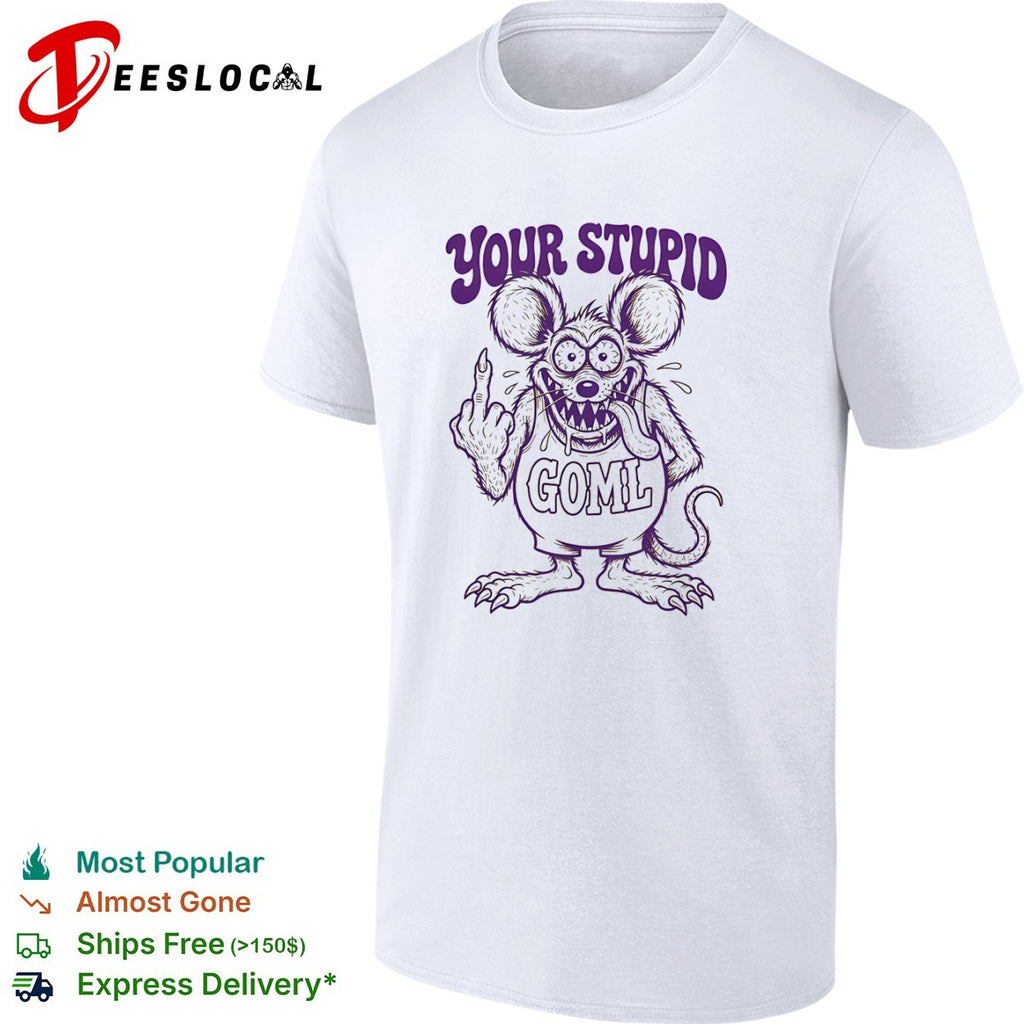 Your Stupid Goml Rat Fink Cartoon Character shirt