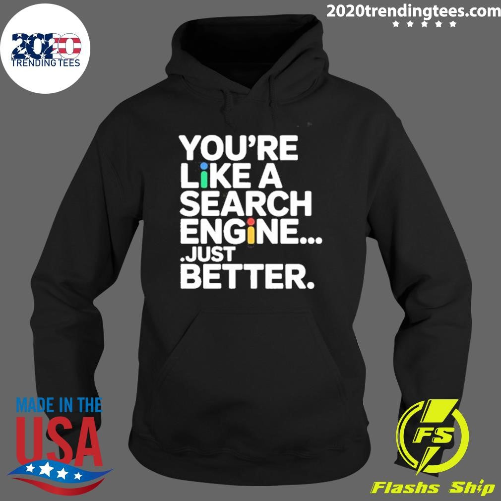 You’re Like A Search Engine Just Better Shirt