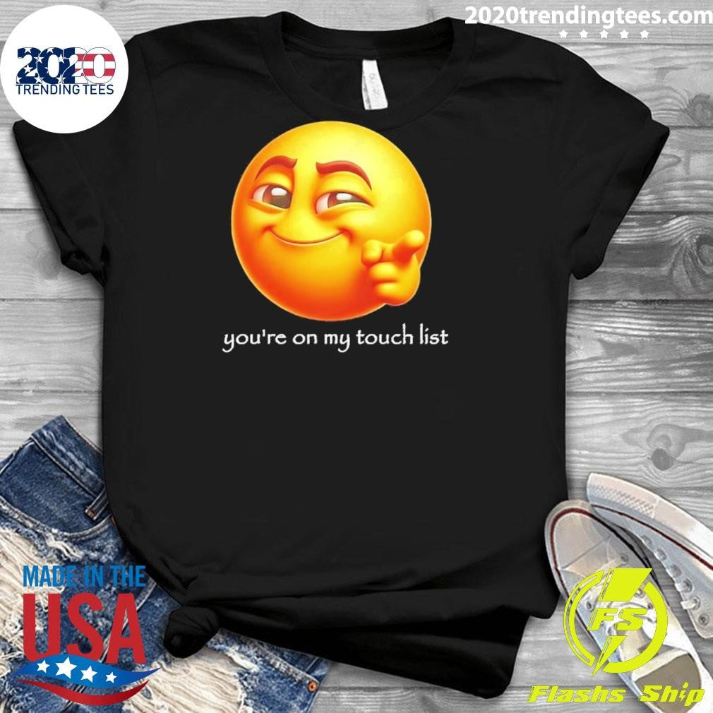 You’re On My Touch List Emoji Shirt