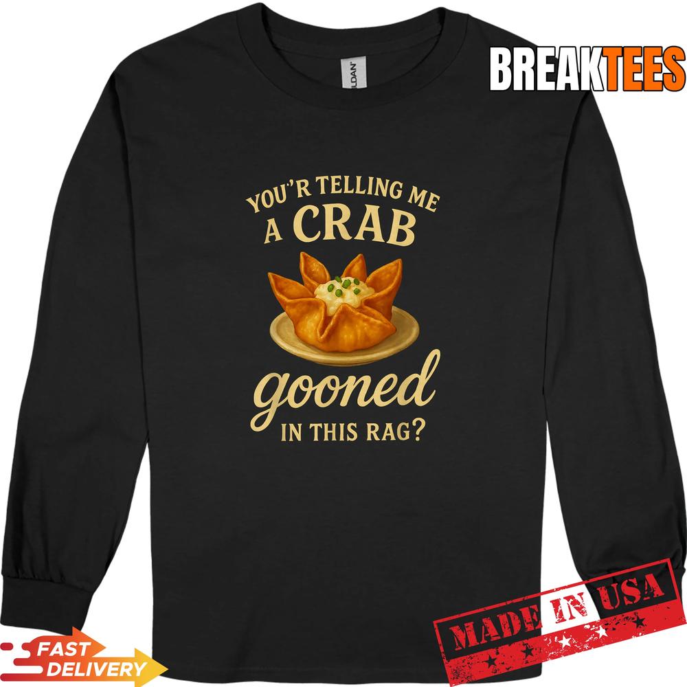 You’re Telling Me A Crab Gooned in This Rag Funny Saying T-Shirt