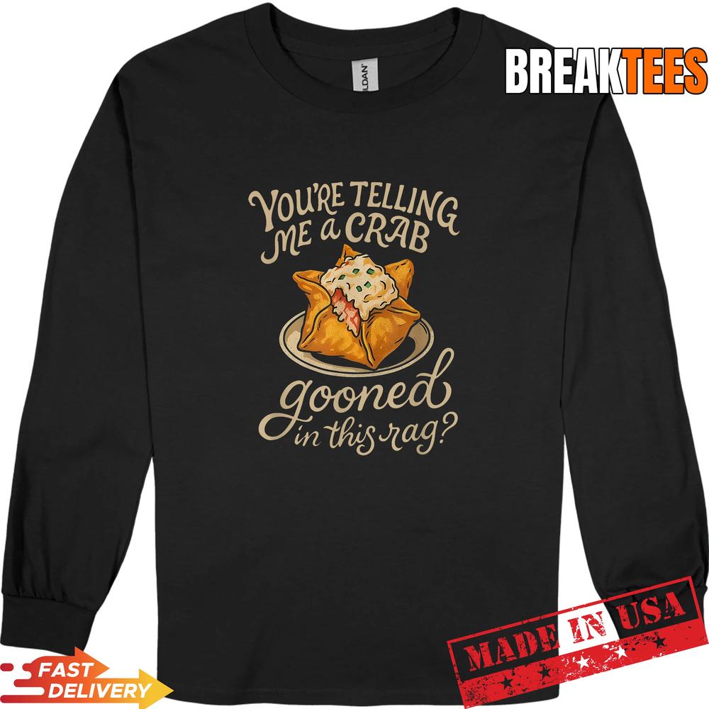 You’re Telling Me A Crab Gooned in This Rag Funny Saying Shirt