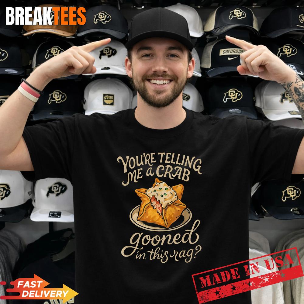 You’re Telling Me A Crab Gooned in This Rag Funny Saying Shirt