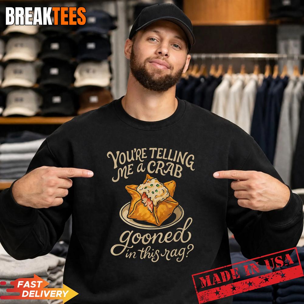 You’re Telling Me A Crab Gooned in This Rag Funny Saying Shirt