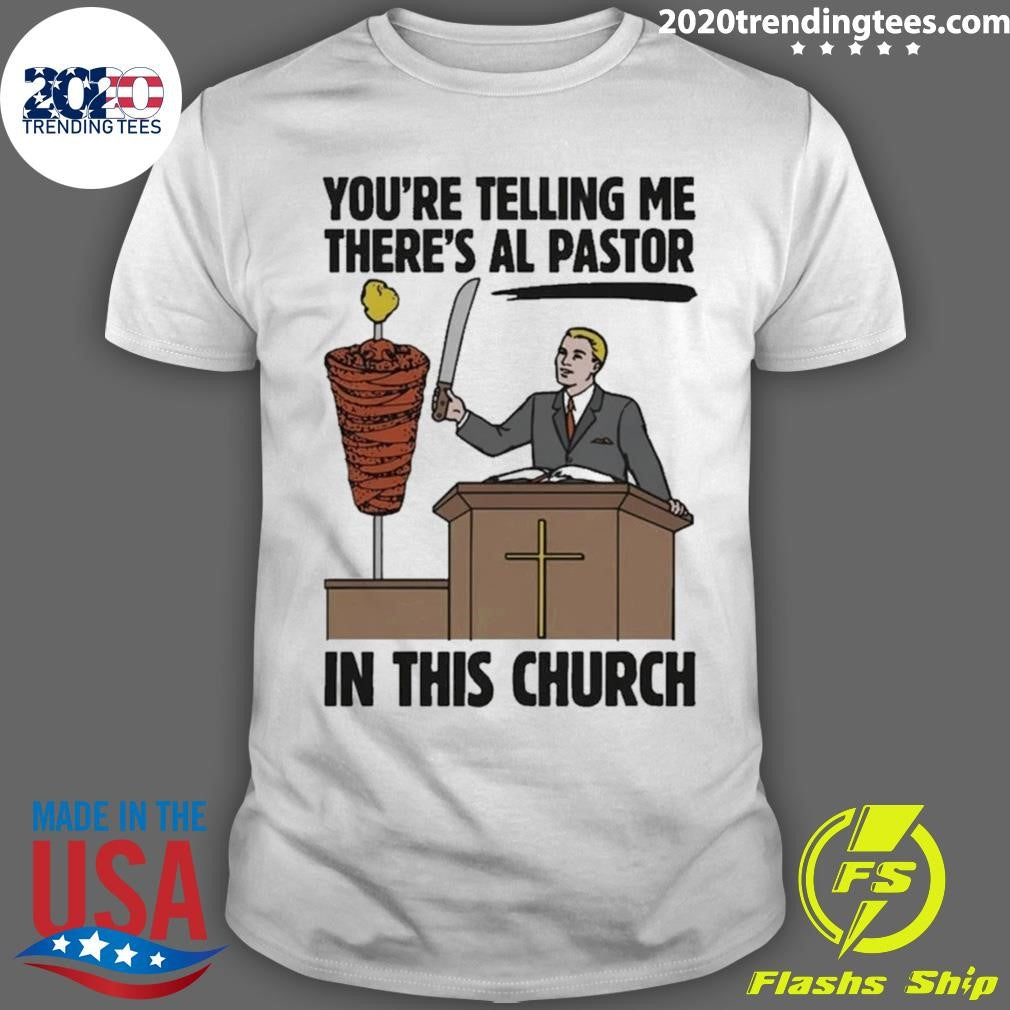 You’re Telling Me There’s Al Pastor In This Church Tee Shirt